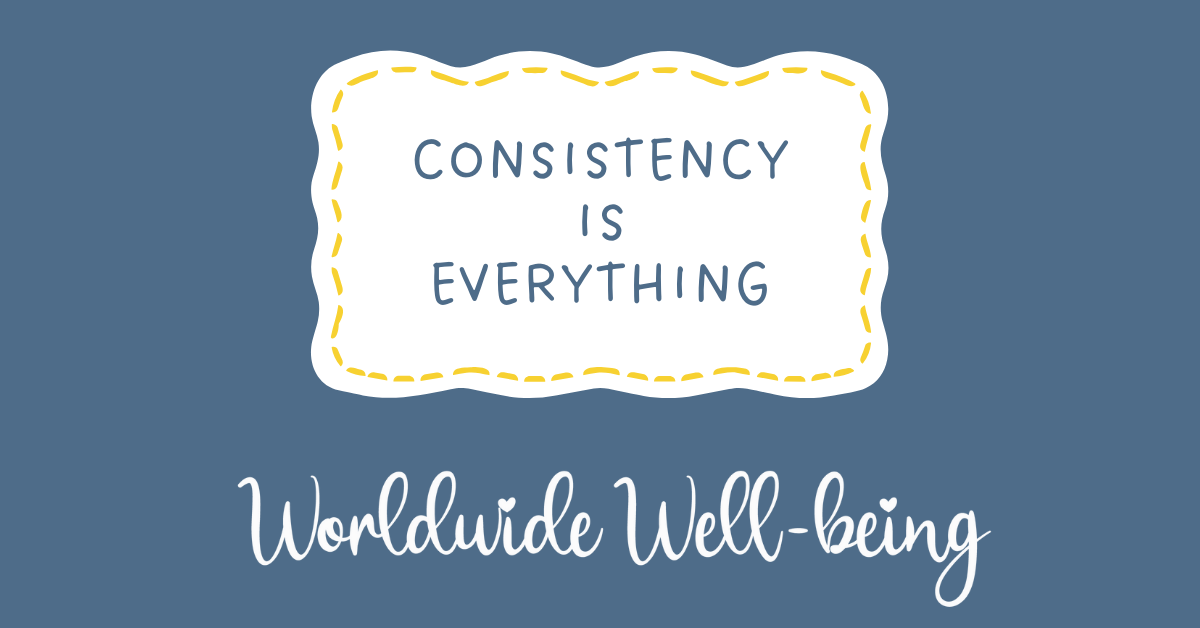 Consistency is everything