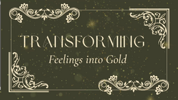 Mystic's Playhouse Month 4 - Transforming Feelings into Gold