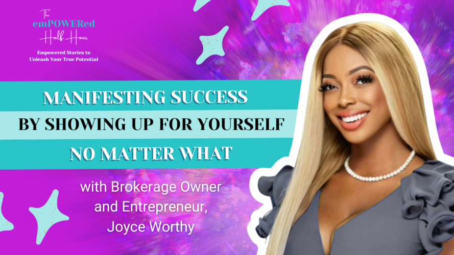 Manifesting Success by Showing Up for Yourself No Matter What with Brokerage Owner and Entrepreneur, Joyce Worthy