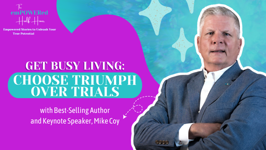 Get Busy Living Choose Triumph Over Trials with Best-Selling Author and Keynote Speaker, Mike Coy