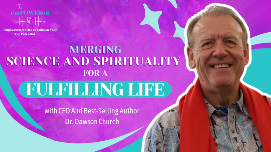 Merging Science And Spirituality for a Fulfilling Life with CEO And Best-Selling Author Dr. Dawson Church