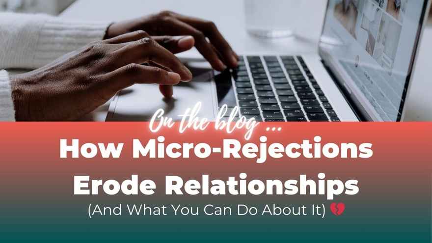 How Micro-Rejections Erode Relationships (And What You Can Do About It) 💔