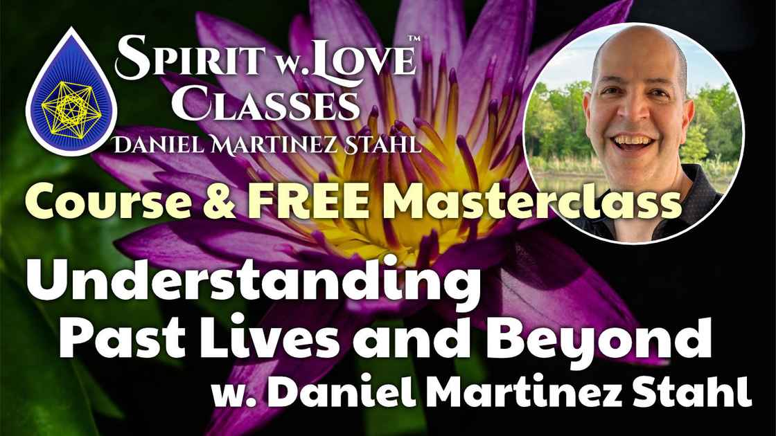 Spiritual Development and Awakening - Understanding Past Lives and Beyond, Life Between Lives, Spirit Guides, Council of Elders Free Masterclass and Course with Daniel Martinez Stahl