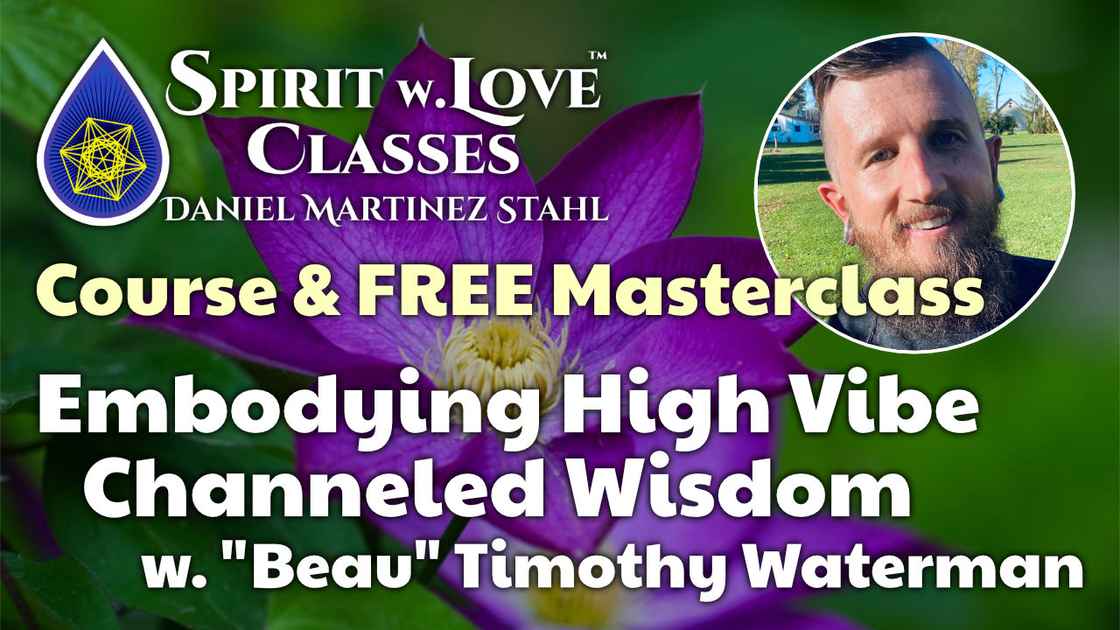 Spiritual Development and Awakening - Embodying High Vibrational Channeled Wisdom Free Masterclass and Course with Daniel Martinez Stahl and Beau Timothy Waterman