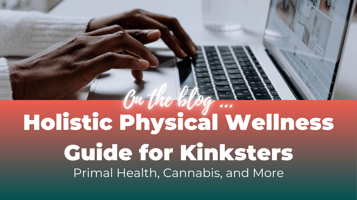 Person typing on a laptop with text overlay: "On the blog... Holistic Physical Wellness Guide for Kinksters - Primal Health, Cannabis, and More."