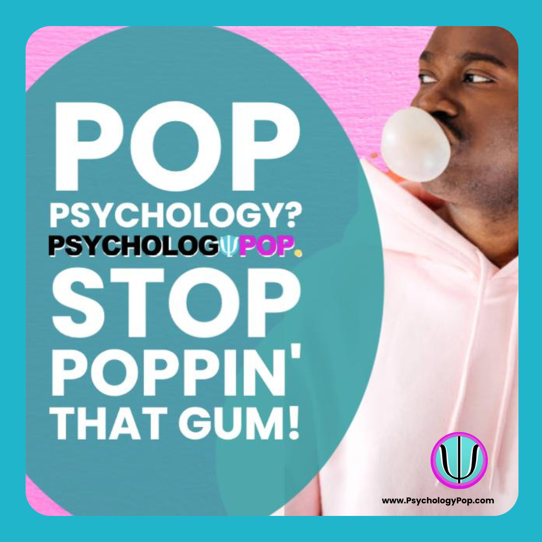 PsychologyPop Stop Poppin That Gum