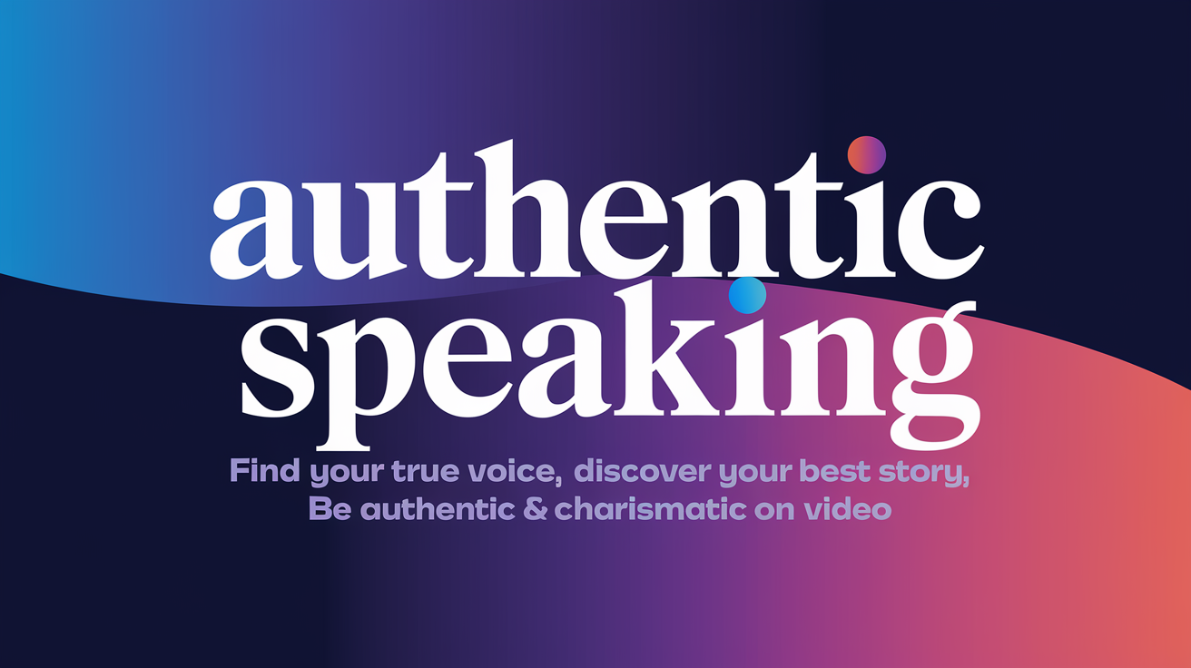 Authentic Speaking: Find your true voice, discover your best story, resonate with your ideal clients via video!