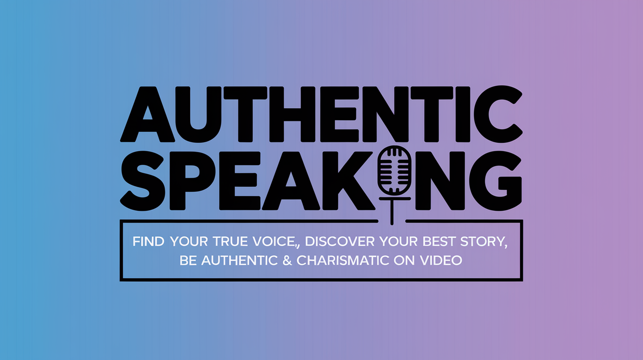 Authentic Speaking: Find your true voice, discover your best story, resonate with your ideal clients via video!