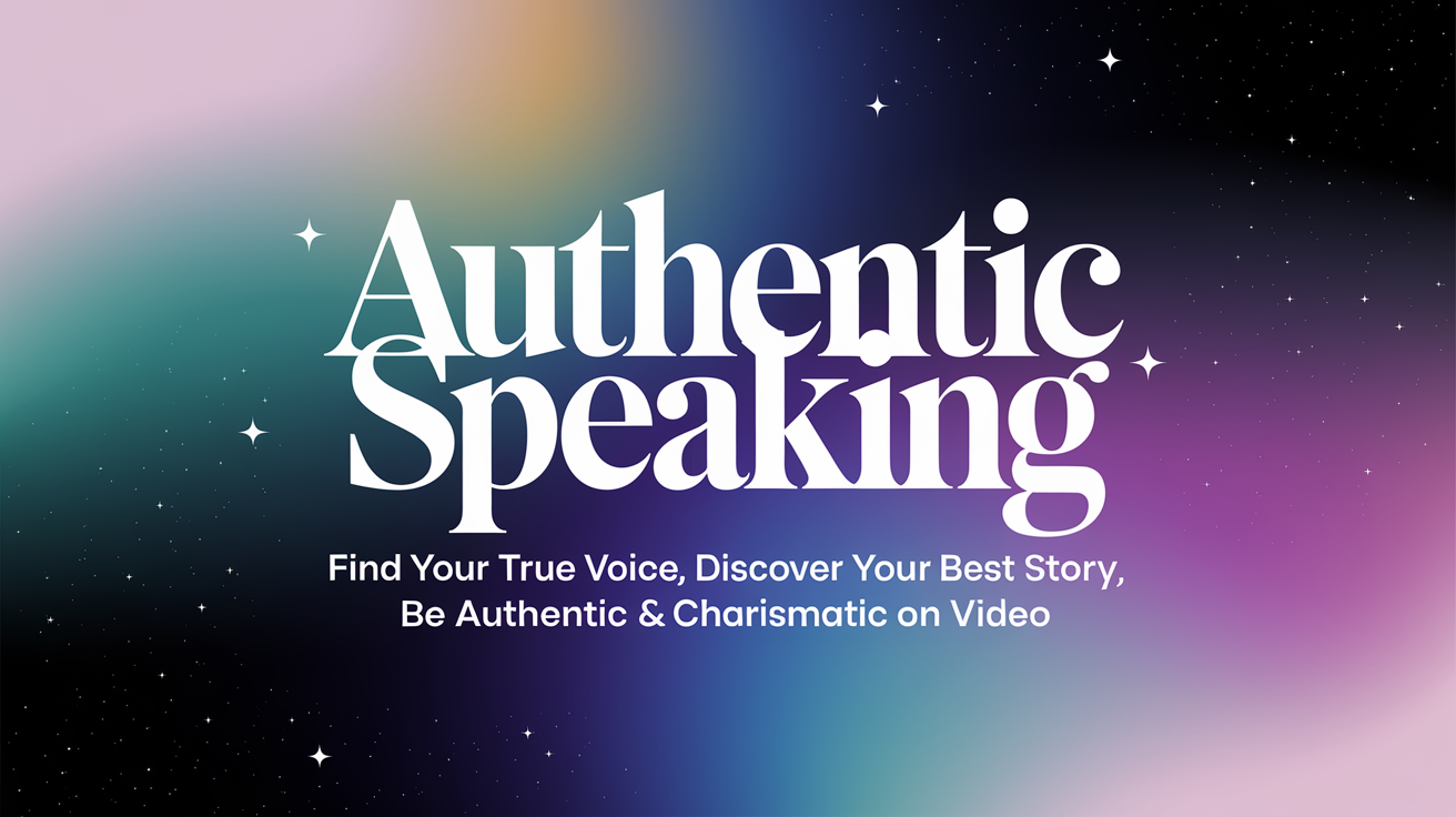 Authentic Speaking: Find your true voice, discover your best story, resonate with your ideal clients via video!