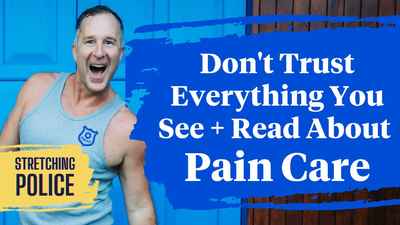 Don't Trust Everything You See + Read About Pain Care  The Stretching Police, Episode #4