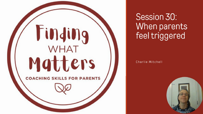 Session 30: When parents are triggered