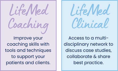 LifeMed Coaching - Improve your coaching skills with tools and techniques to support your patients and clients. LifeMed Clinical - Access to a multi-disciplinary network to discuss case studies, collaborate & share best practice.