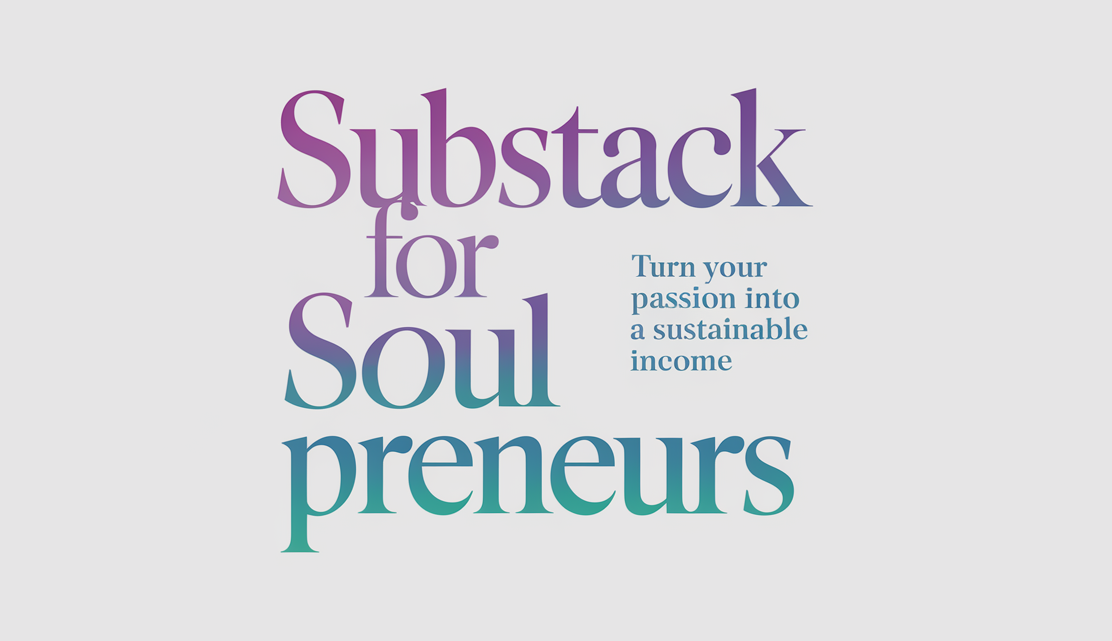 Substack for Soulpreneurs -- Turn your passion into a sustainable income