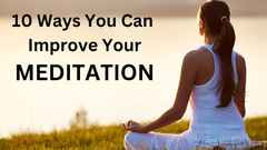 10 Ways You Can Improve Your Meditation