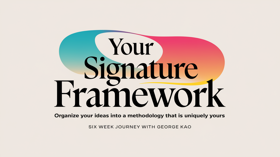 Your Signature Framework Organize Your Ideas Into a Methodology that is Uniquely Yours