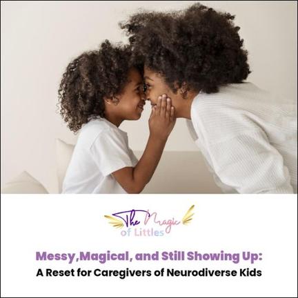 A close-up of two individuals with afro-textured hair, possibly a parent and child, touching foreheads affectionately. Text below reads: "Messy, Magical, and Still Showing Up: A Reset for Caregivers of Neurodiverse Kids" with "The Magic of Littles" logo.