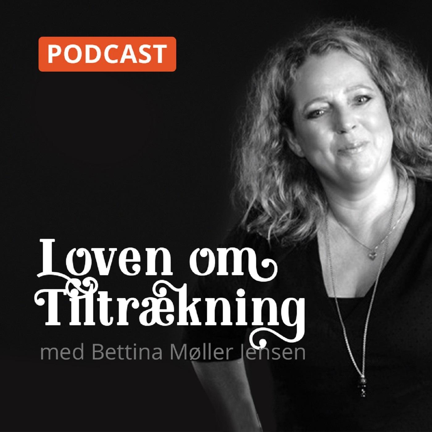 Loven om Tiltrækning podcast med Bettina Møller Jensen