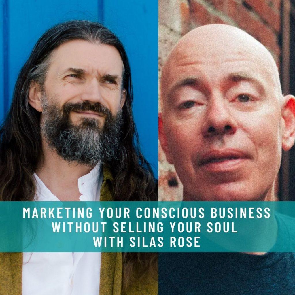 MARKETING-YOUR-CONSCIOUS-BUSINESS-WITHOUT-SELLING-YOUR-SOUL-WITH-Silas-Rose-2-1024x1024