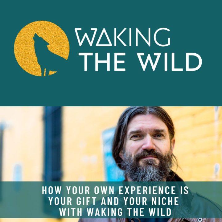Waking-the-Wild-How-your-own-experience-is-your-gift-and-your-niche-r8wp8t2x3f6v6eigo0mqyipkoisowokbeprxxt1r1c