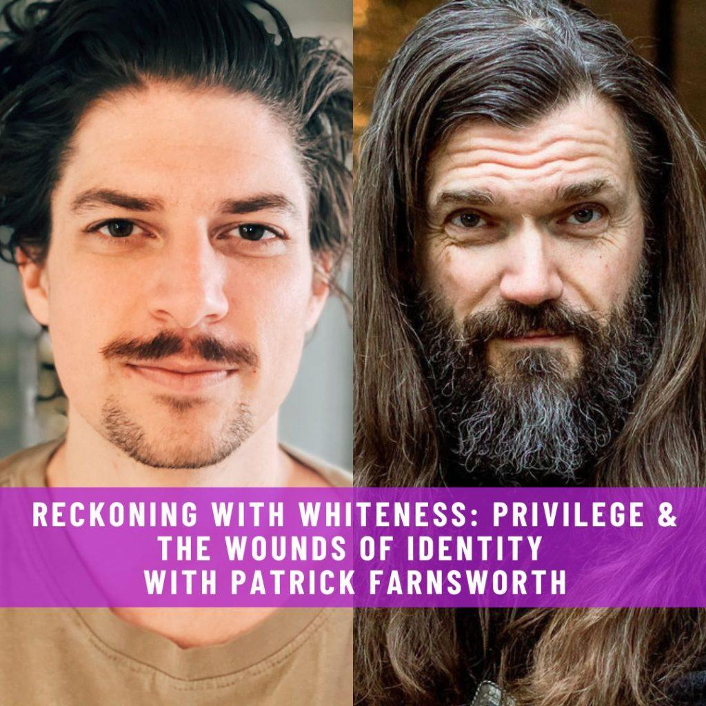 Website-Interview-Reckoning-With-Whiteness-Privilege-The-Wounds-Of-Identity-with-Patrick-Farnsworth-1024x1024