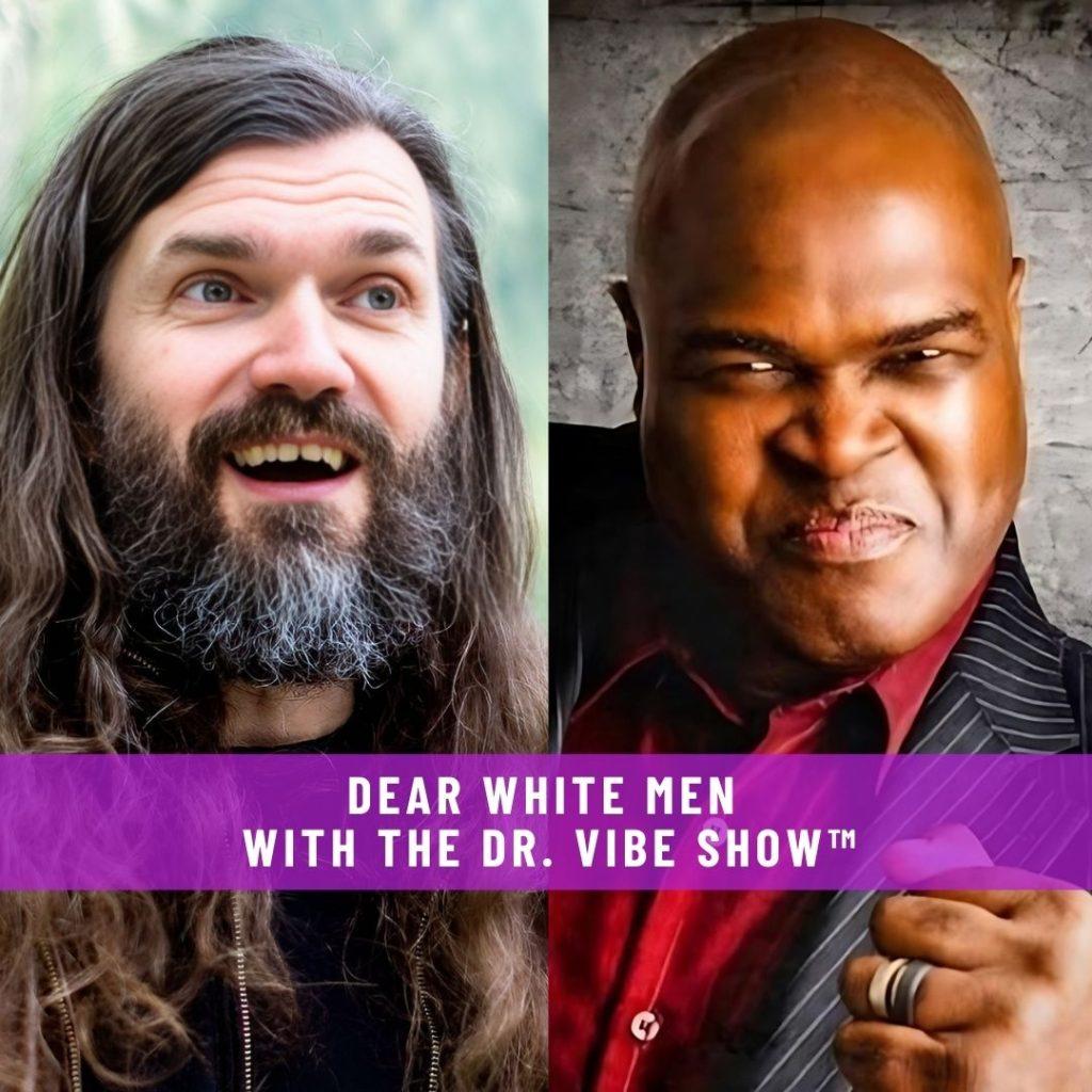 Website-Interview-Dear-White-Men-with-The-Dr.-Vibe-Show™-1-1024x1024