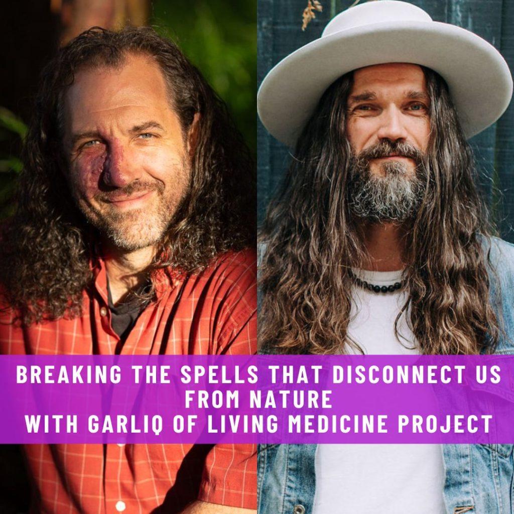 Website-Interviews-Breaking-the-Spells-that-Disconnect-Us-From-Nature-with-Garliq-of-Living-Medicine-project--1024x1024