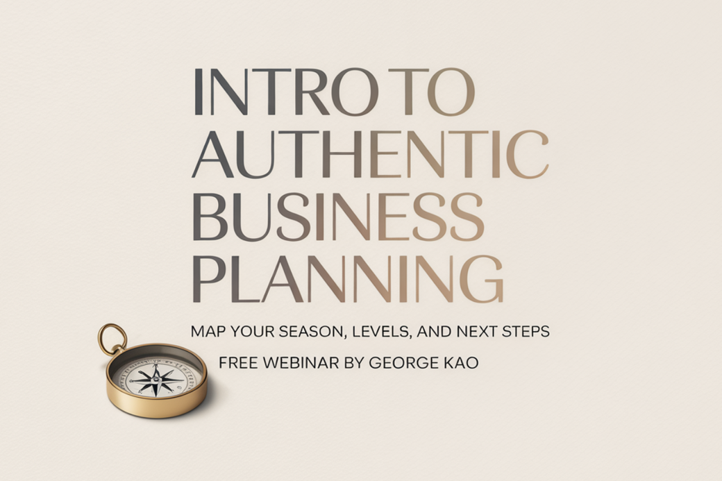 Intro to Authentic Business Planning — map your season, levels, and next steps. A free webinar by George Kao.