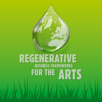 Regenerative Business Frameworks for the Arts - by ReArtica and Wildtopia