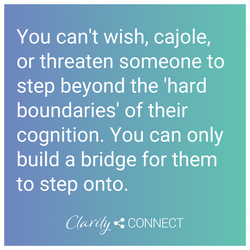 You can't wish, cajole, or threaten someone to step beyond the 'hard boundaries' of their cognition. You can only build a bridge for them to step onto