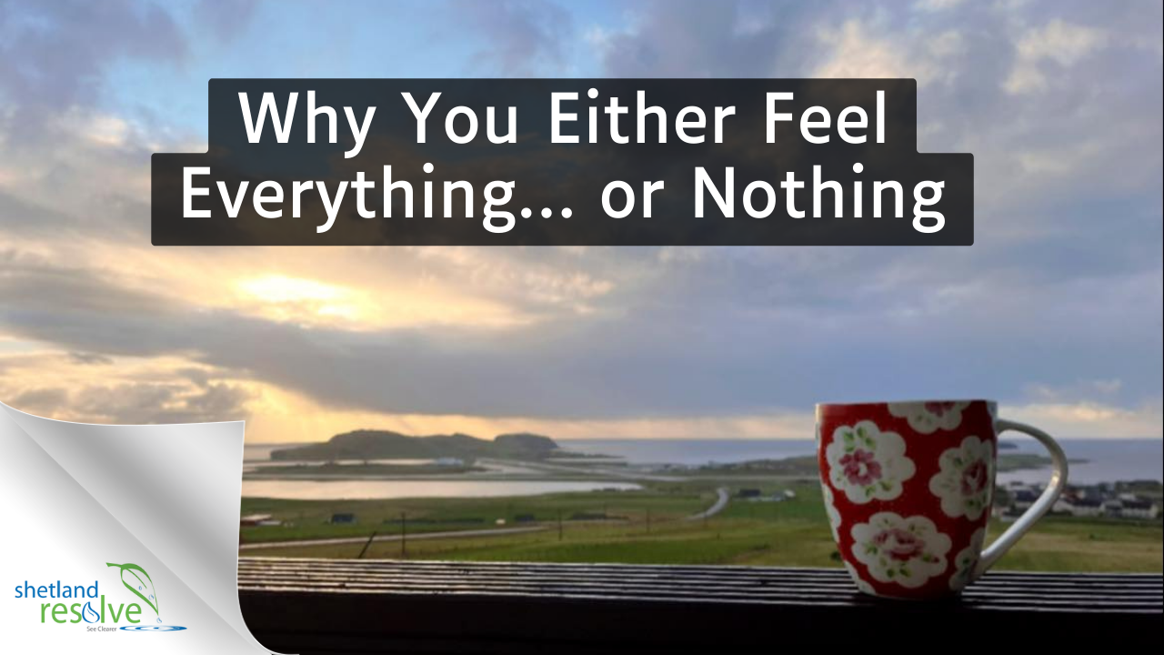 you either feel everything or nothing