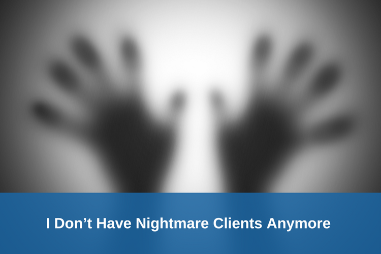 I Don’t Have Nightmare Clients Anymore