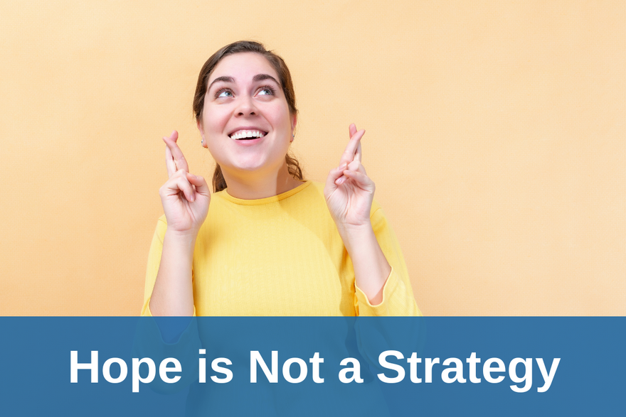 Hope is Not a Strategy
