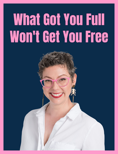 What Got You Full Won't Get You Free