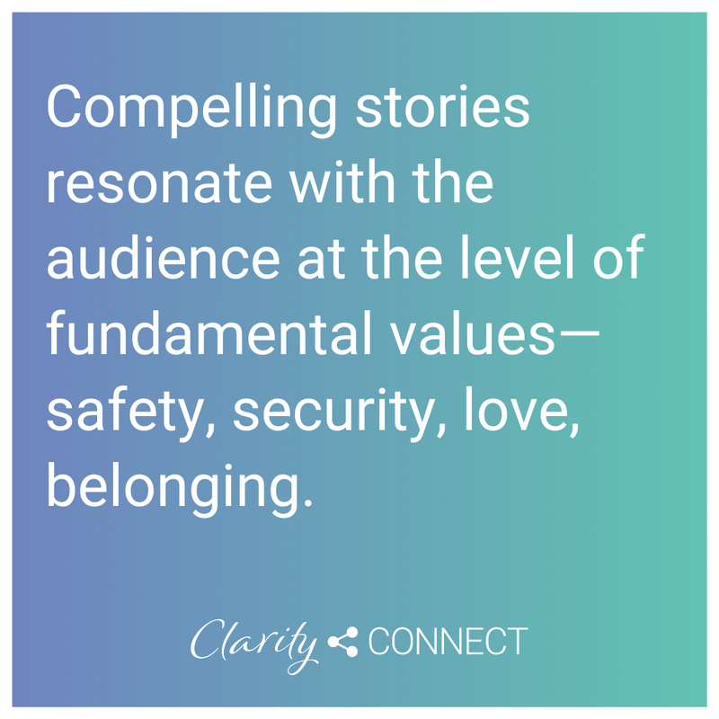 Compelling stories resonate with the audience at the level of fundamental values&mdash;safety, security, love, belonging