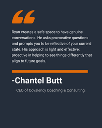 Ryan creates a safe space to have genuine conversations. He asks provocative questions and prompts you to be reflective of your current state. His approach is light and effective; proactive in helping to see things differently that align to future goals.”