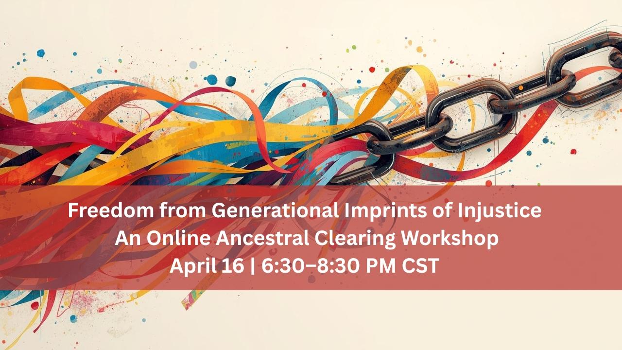Freedom from Generational Imprints of Injustice An Ancestral Clearing Workshop April 16  