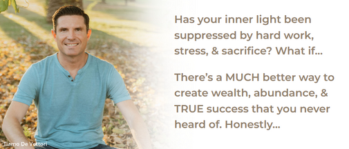 Has your inner light been suppressed by hard work, stress, & sacrifice? What if... There's a MUCH better way to create wealth, abundance, & TRUE success that you never heard of. Honestly...