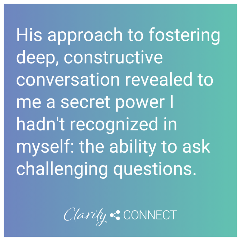 His approach to fostering deep, constructive conversation revealed to me a secret power I hadn't recognized in myself_ the ability to ask challenging questions