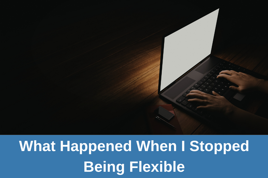 What Happened When I Stopped Being Flexible