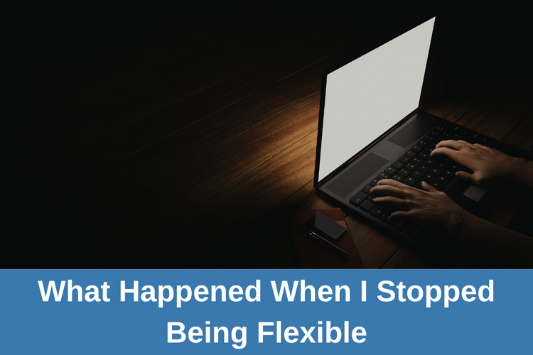 What Happened When I Stopped Being Flexible