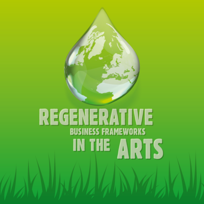 Regenerative Business Frameworks for the Arts - by ReArtica and Wildtopia