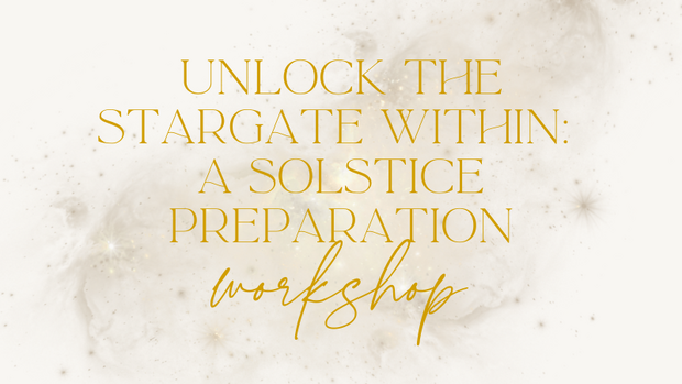Unlock the Stargate Within A Solstice Preparation Workshop