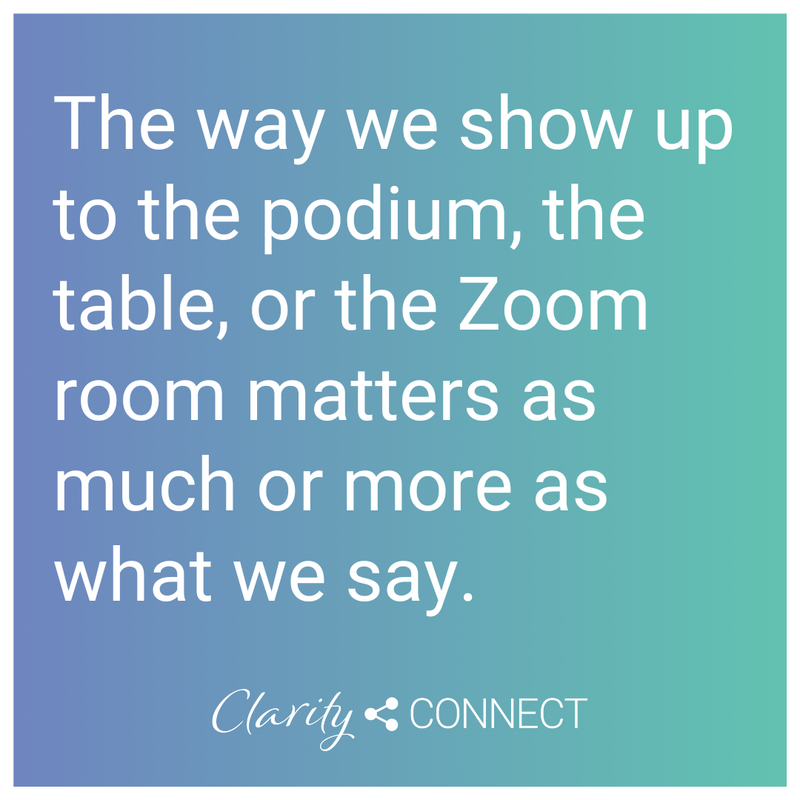 The way we show up to the podium, the table, or the Zoom room matters as much or more as what we say
