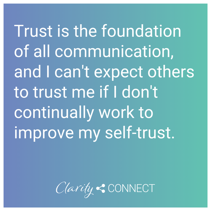 Trust is the foundation of all communication, and I can't expect others to trust me if I don't continually work to improve my self-trust