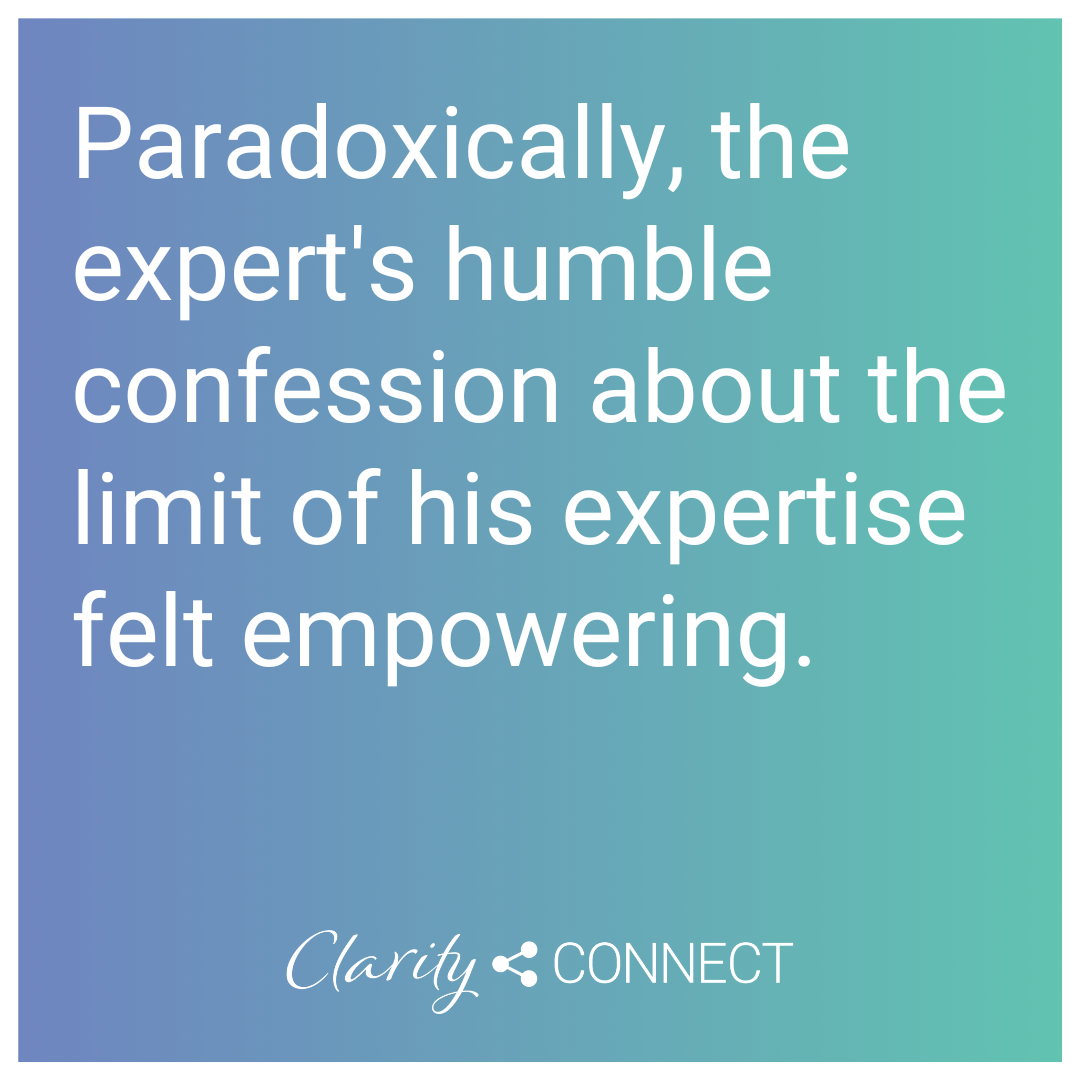 Paradoxically, the expert's humble confession about the limit of his expertise felt empowering