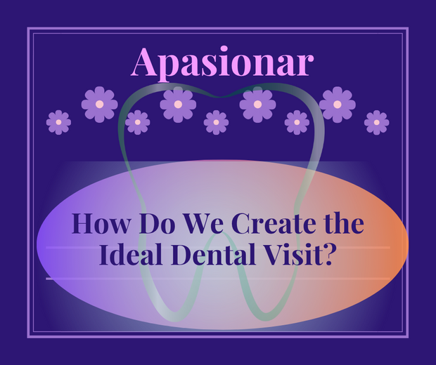 How Do We Create the Ideal Dental Visit