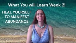 Week 2 What you will Learn to Heal Yourself to Manifest Abundance & Love