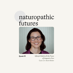 EP 10 Dr. Rachel Bedser - Lifestyle Medicine & the Future of Integrative Care