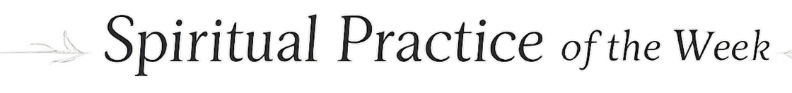 Spiritual Practice of the week