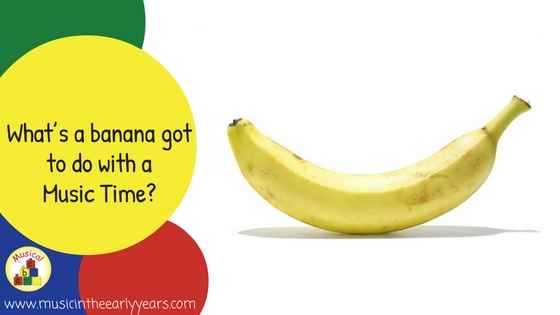 What’s a banana got to do with a Music Time-